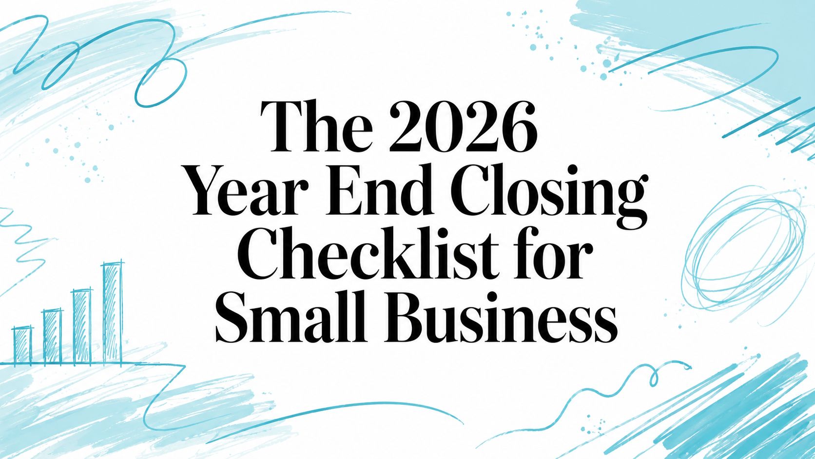 The 2026 Year End Closing Checklist for Small Business