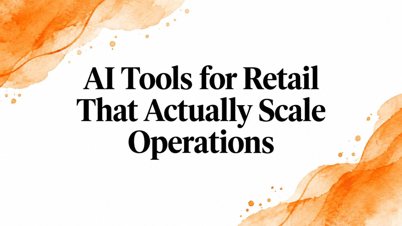 AI Tools for Retail That Actually Scale Operations