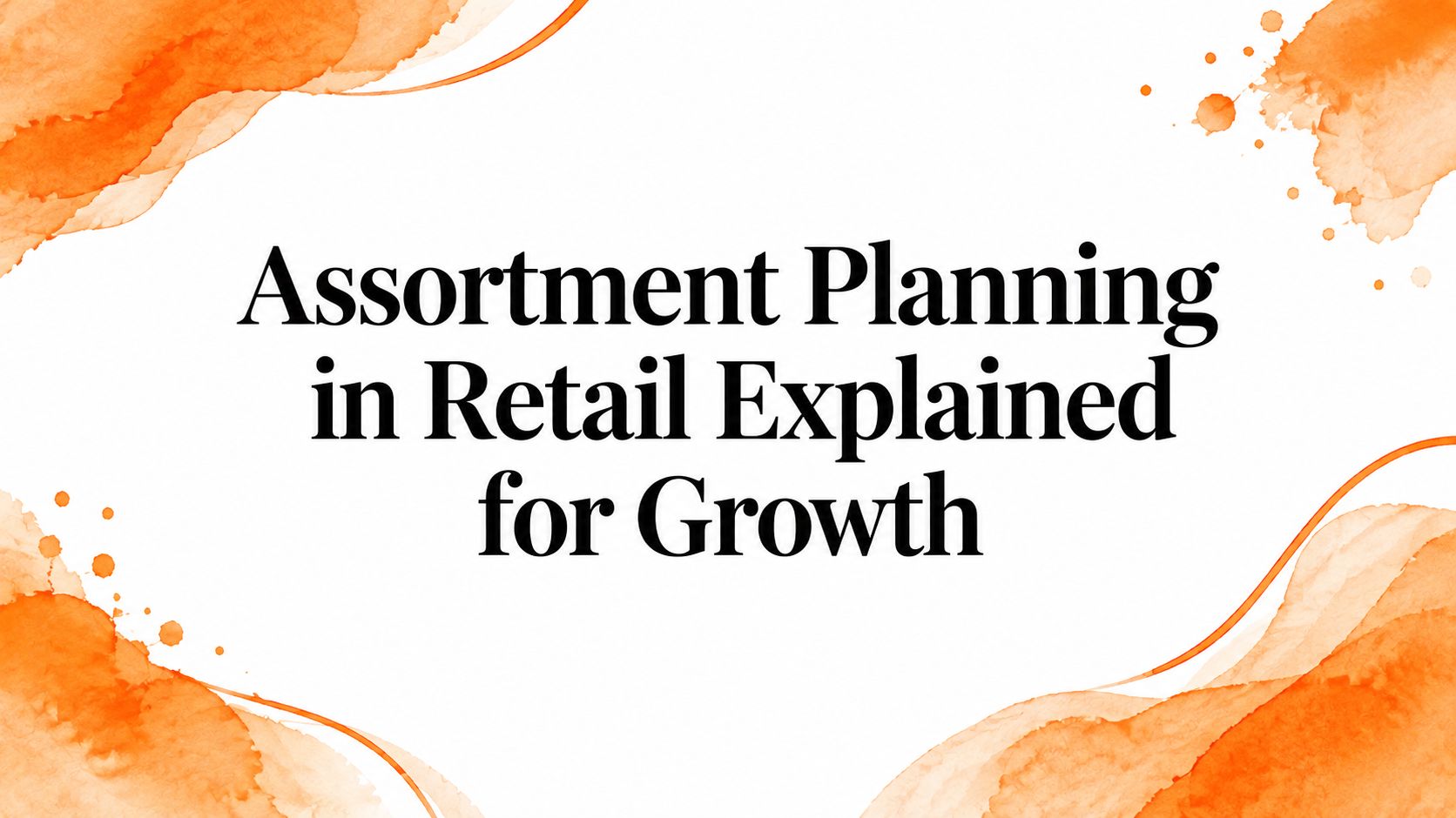 Assortment Planning in Retail Explained for Growth