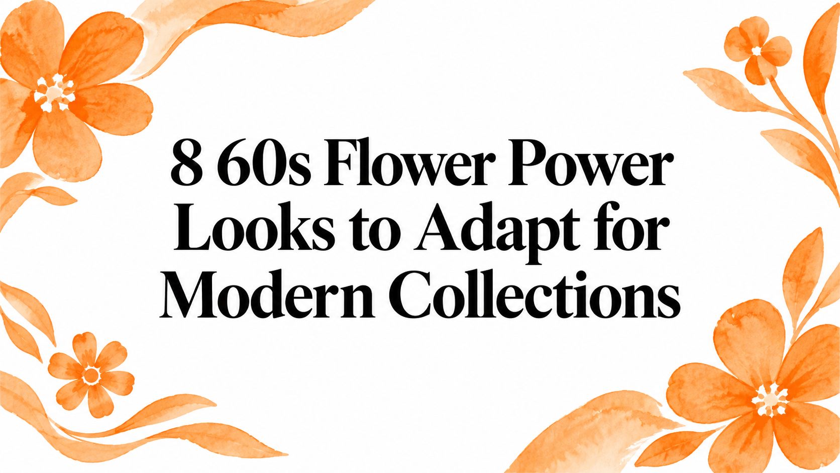 8 60s Flower Power Looks to Adapt for Modern Collections