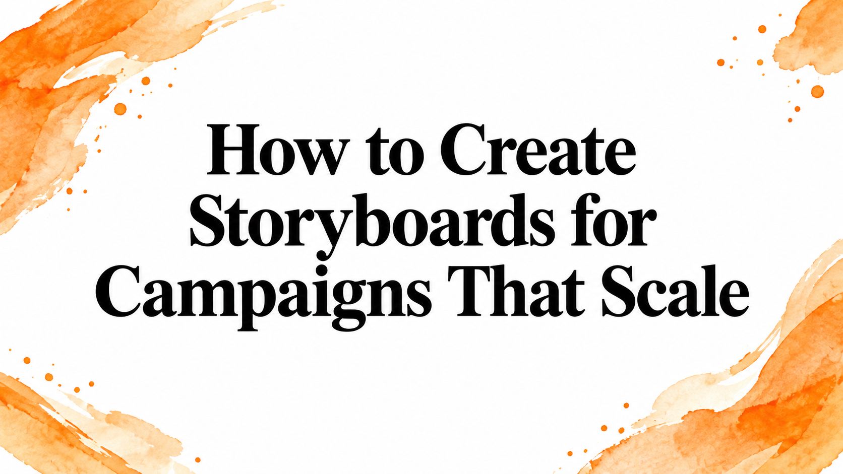 How to Create Storyboards for Campaigns That Scale