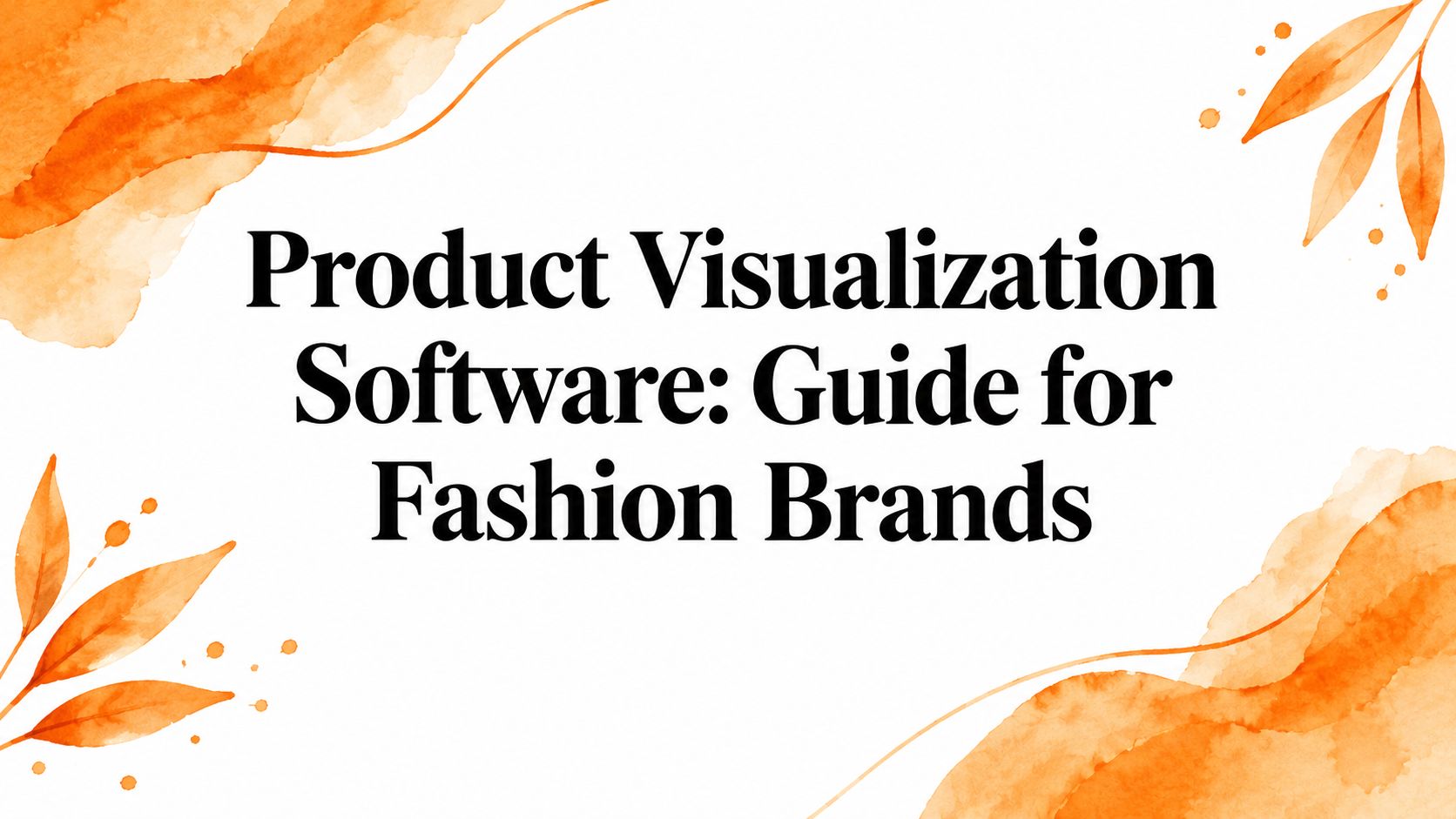 Product Visualization Software: Guide for Fashion Brands
