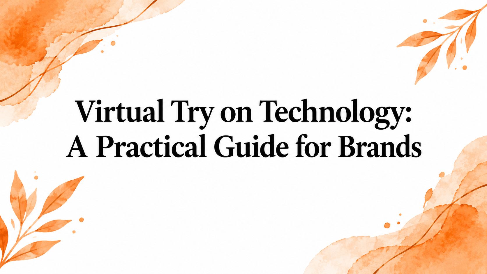 Virtual Try on Technology: A Practical Guide for Brands