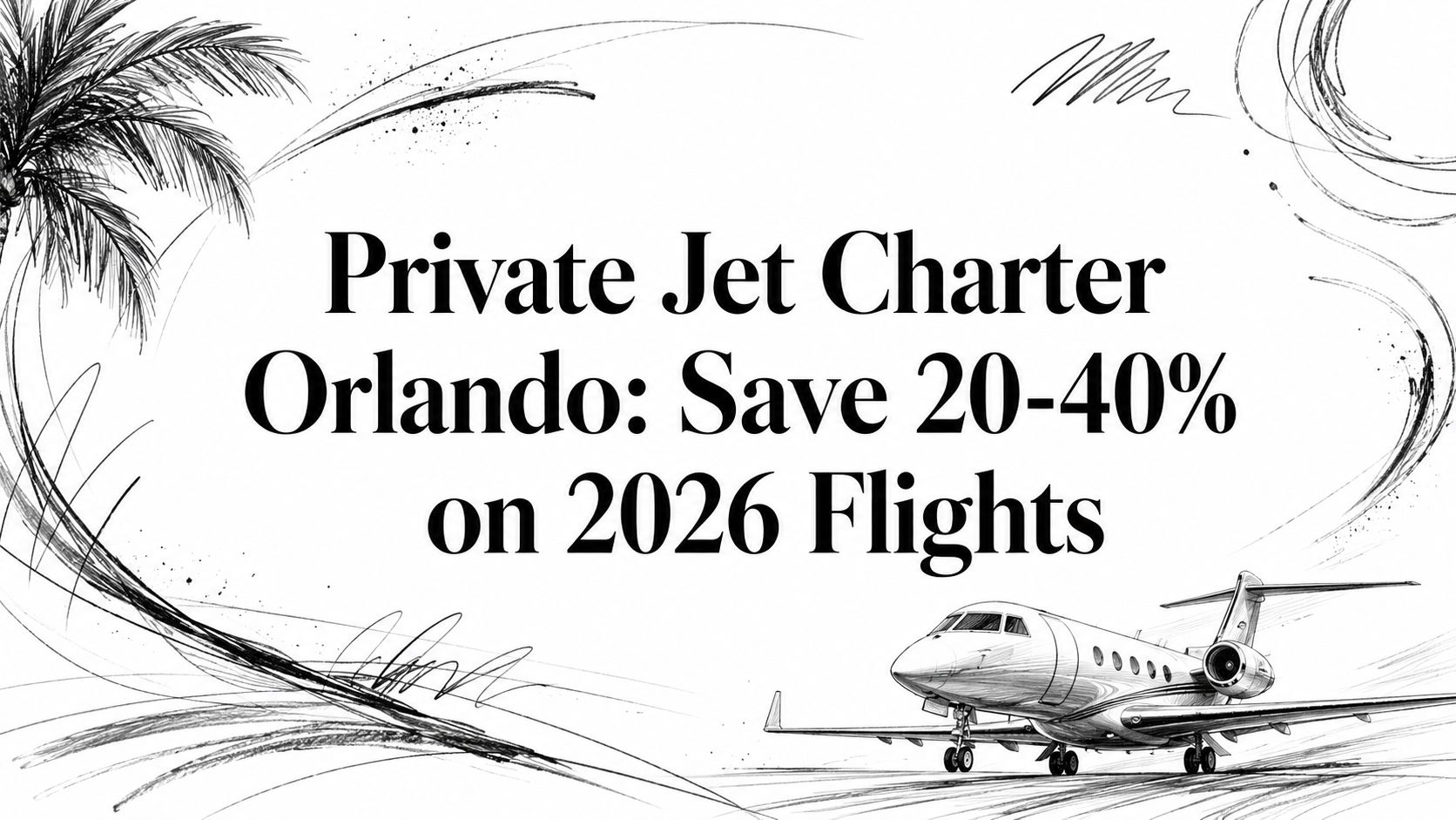 Private Jet Charter Orlando: Save 20-40% on 2026 Flights