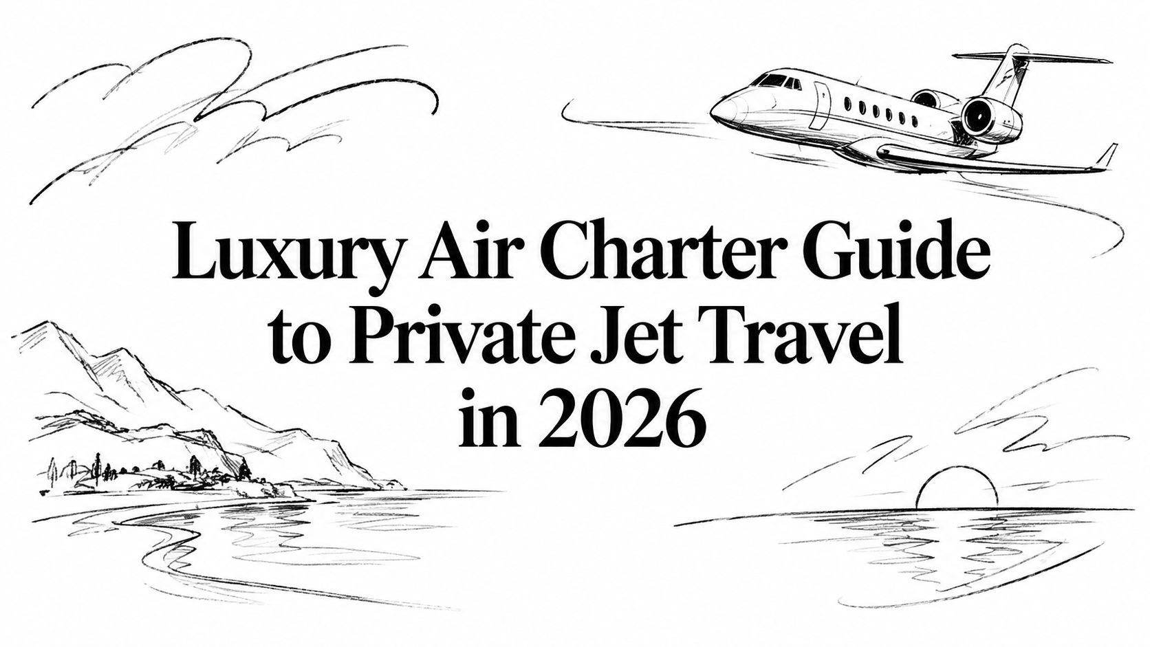 Luxury Air Charter Guide to Private Jet Travel in 2026