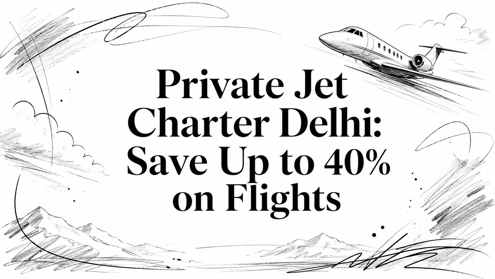 Private Jet Charter Delhi: Save Up to 40% on Flights