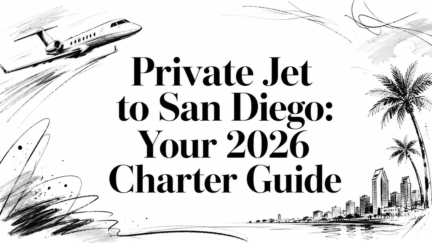 Private Jet to San Diego: Your 2026 Charter Guide
