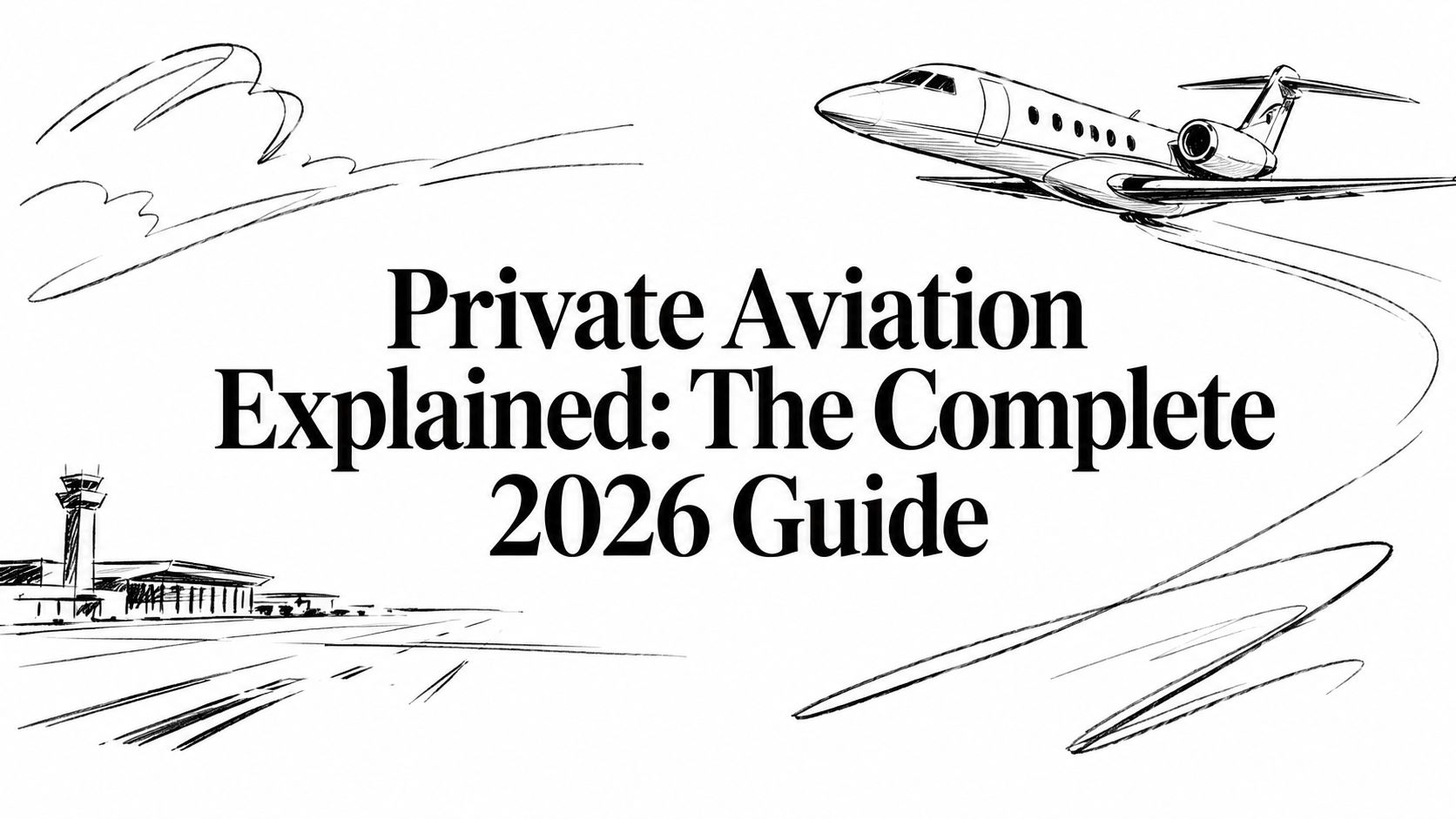 Private Aviation Explained: The Complete 2026 Guide