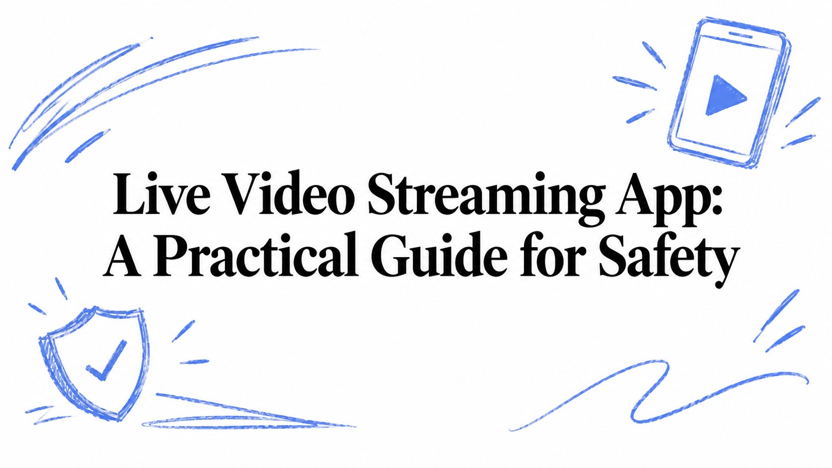 Live Video Streaming App: A Practical Guide for Safety