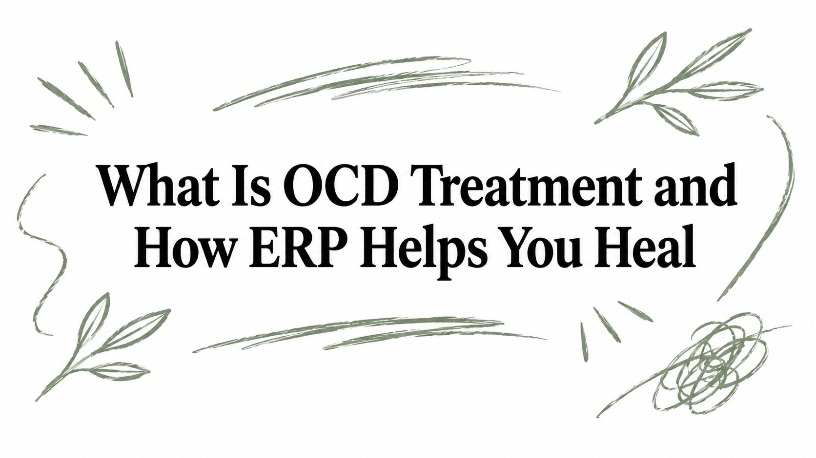 What Is OCD Treatment and How ERP Helps You Heal