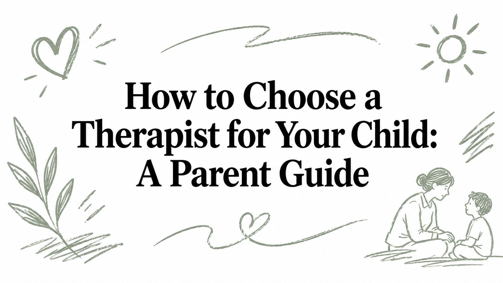 How to Choose a Therapist for Your Child: A Parent Guide