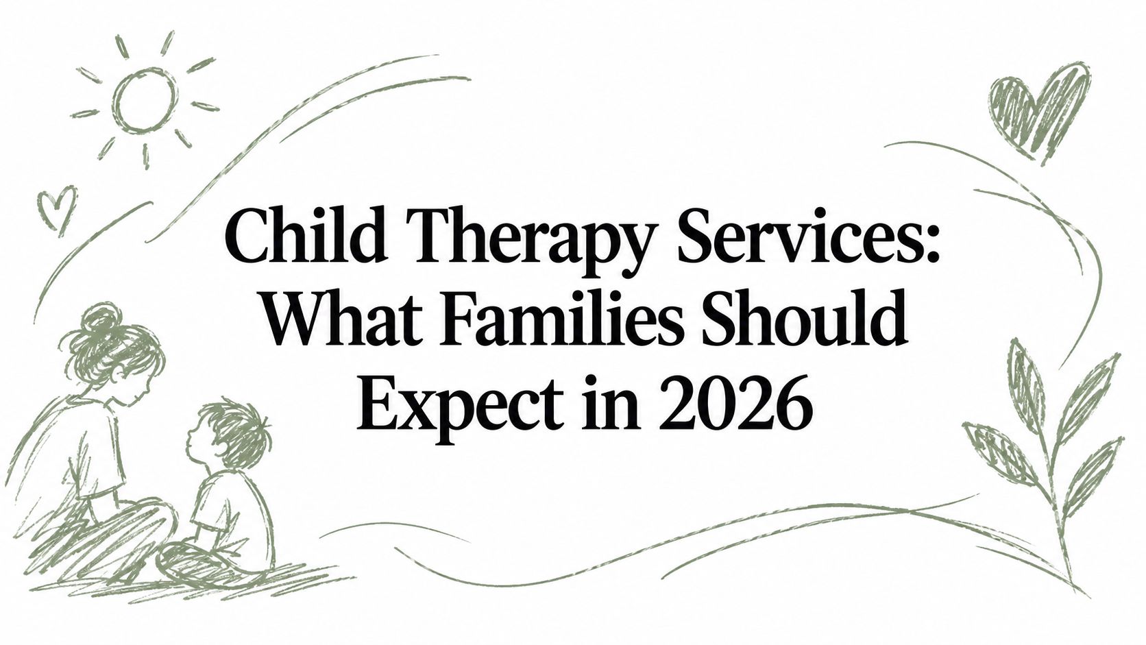 Child Therapy Services: What Families Should Expect in 2026