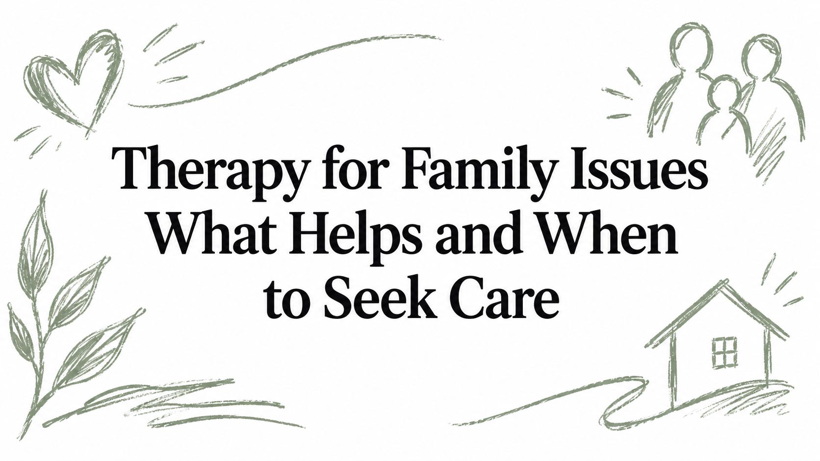 Therapy for Family Issues What Helps and When to Seek Care