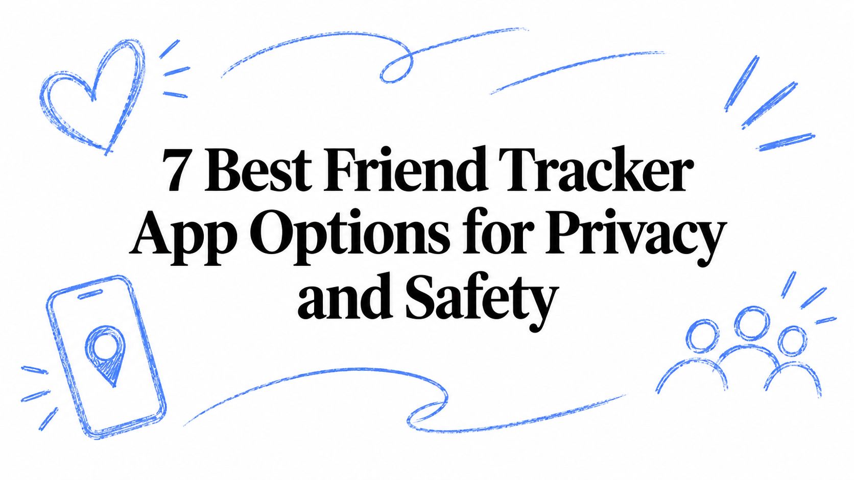 7 Best Friend Tracker App Options for Privacy and Safety