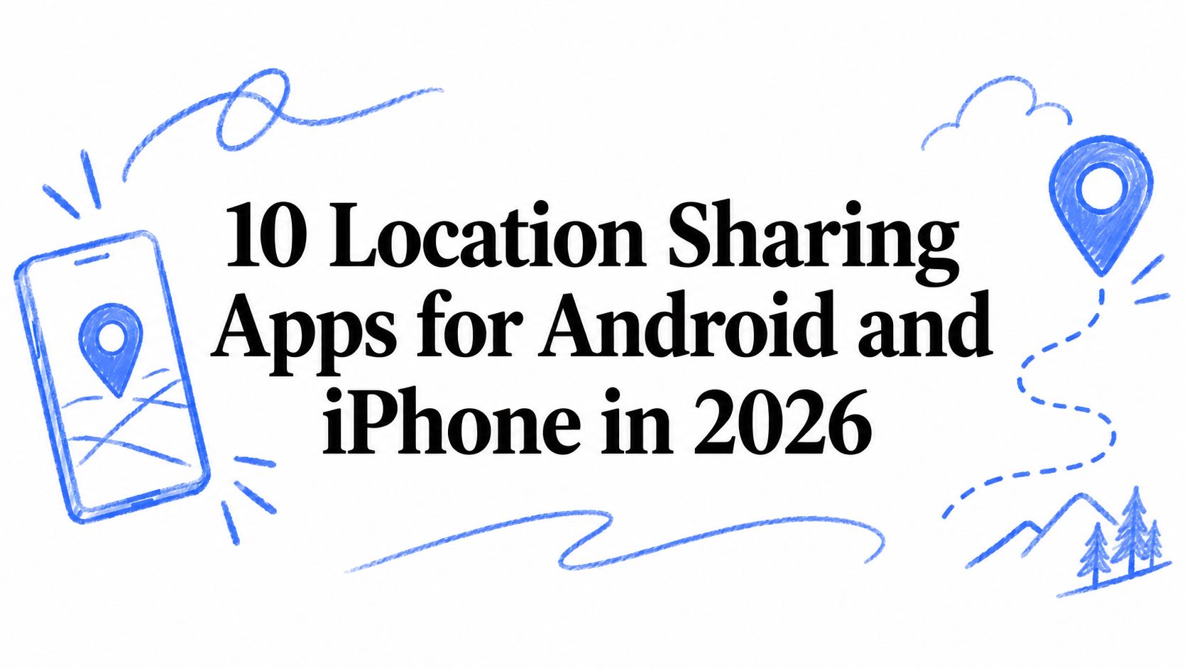 10 Location Sharing Apps for Android and iPhone in 2026