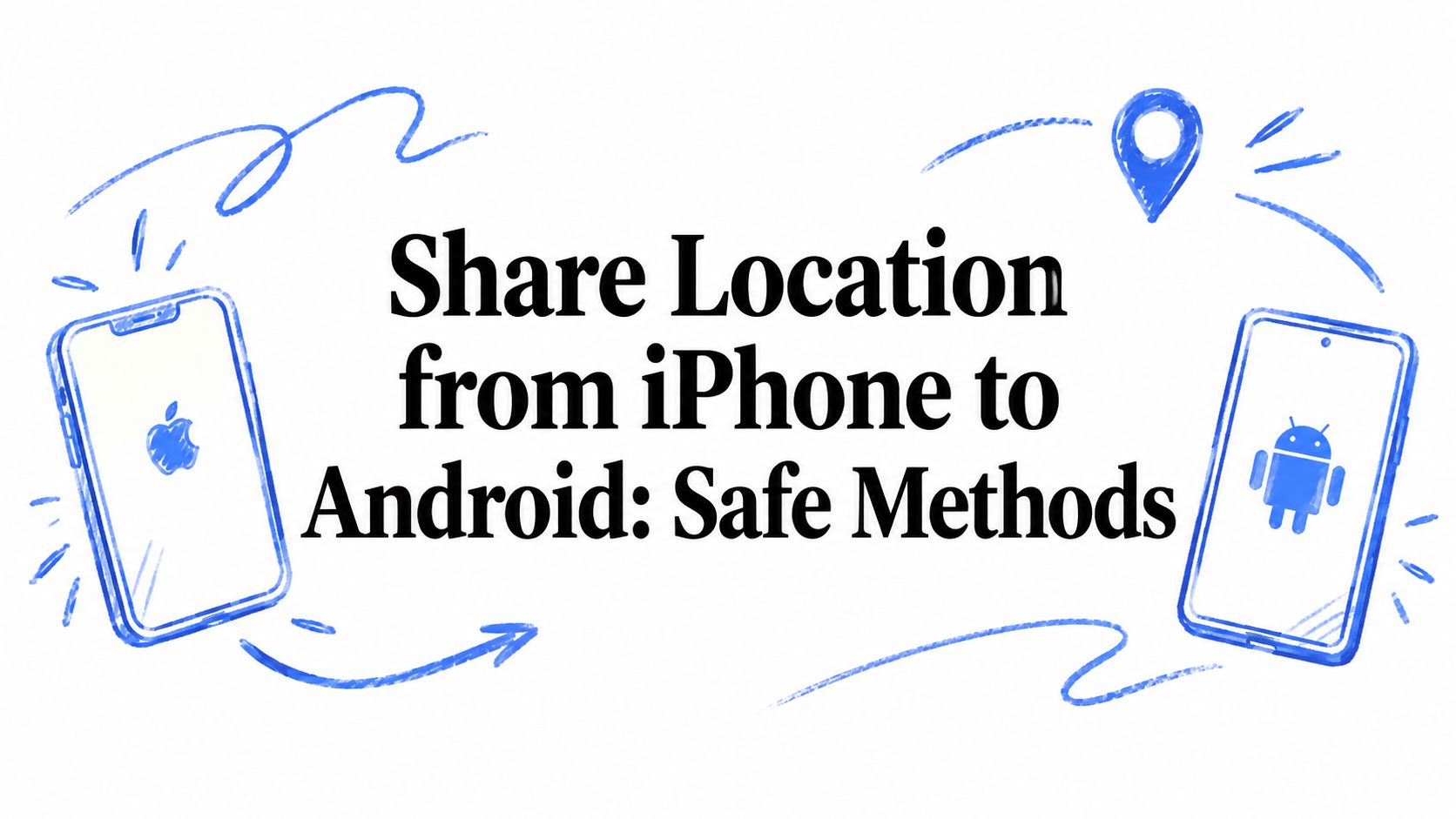 Share Location from iPhone to Android: Safe Methods