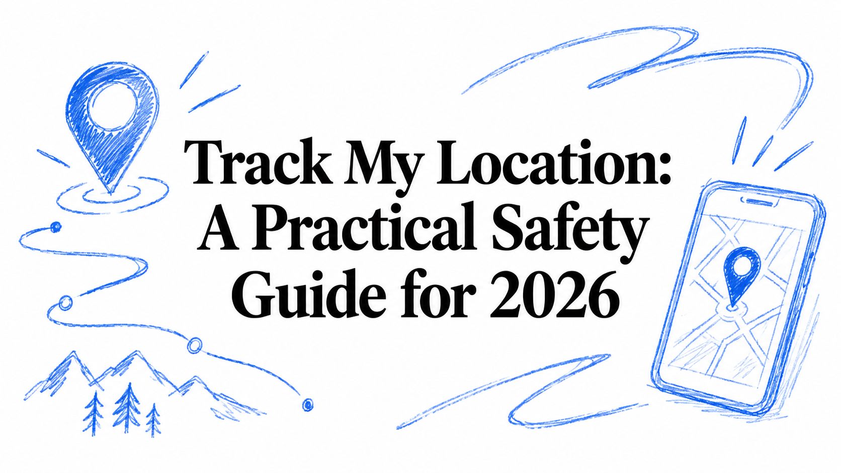 Track My Location: A Practical Safety Guide for 2026