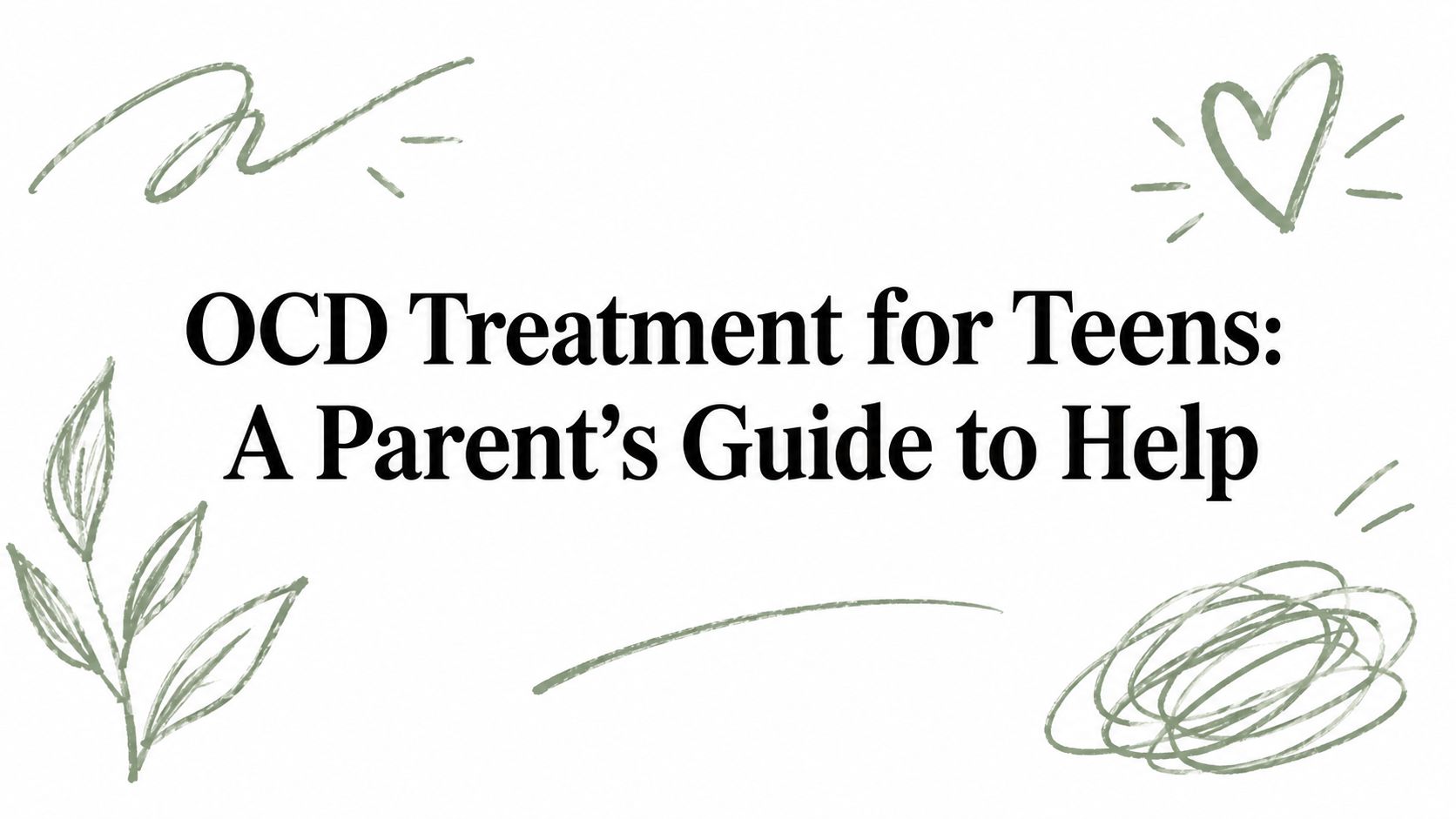 OCD Treatment for Teens: A Parent's Guide to Help