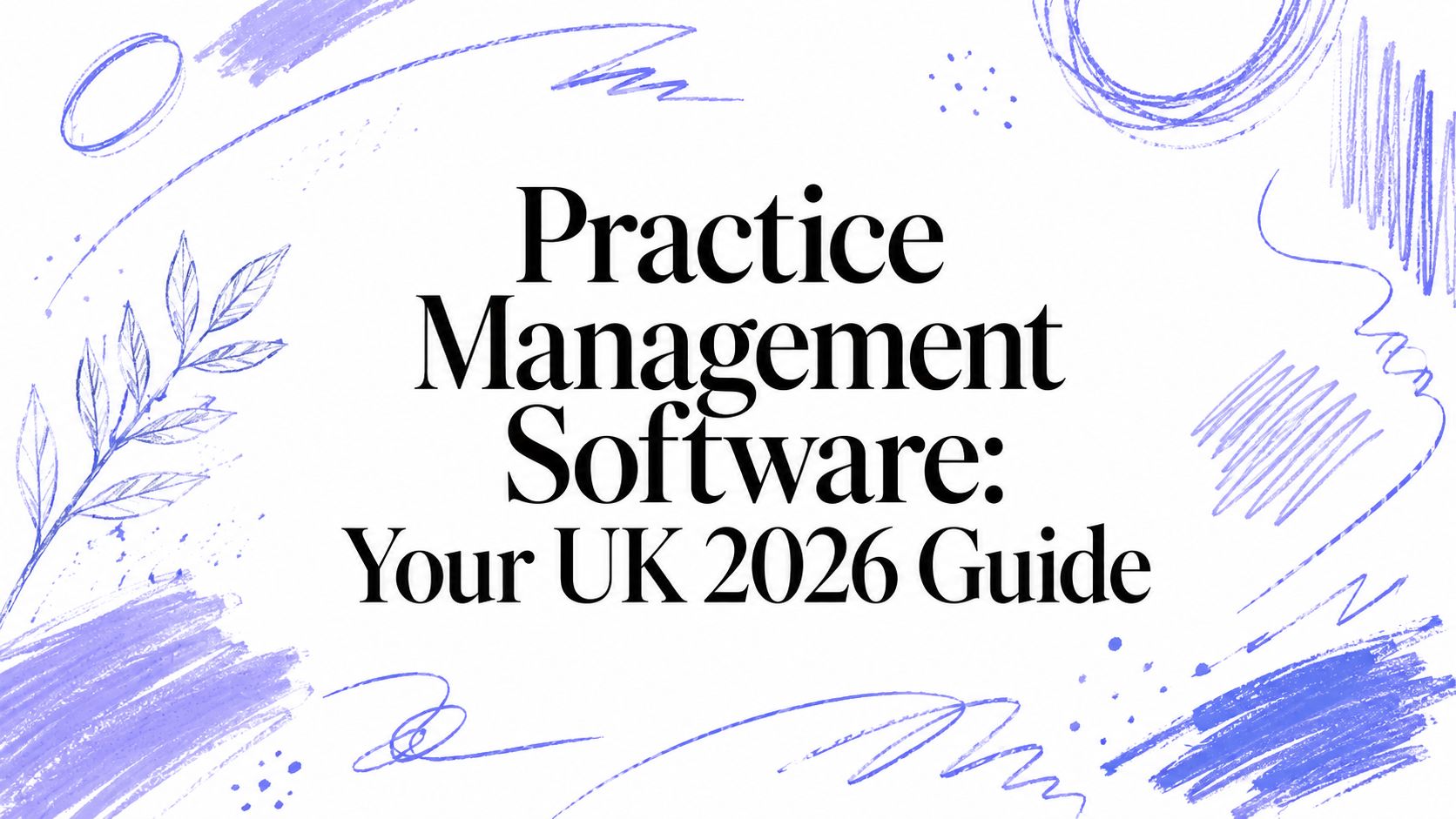 Practice Management Software: Your UK 2026 Guide
