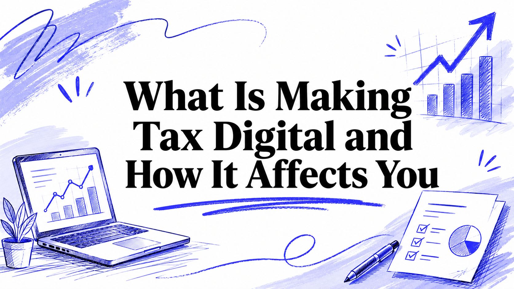 What Is Making Tax Digital and How It Affects You