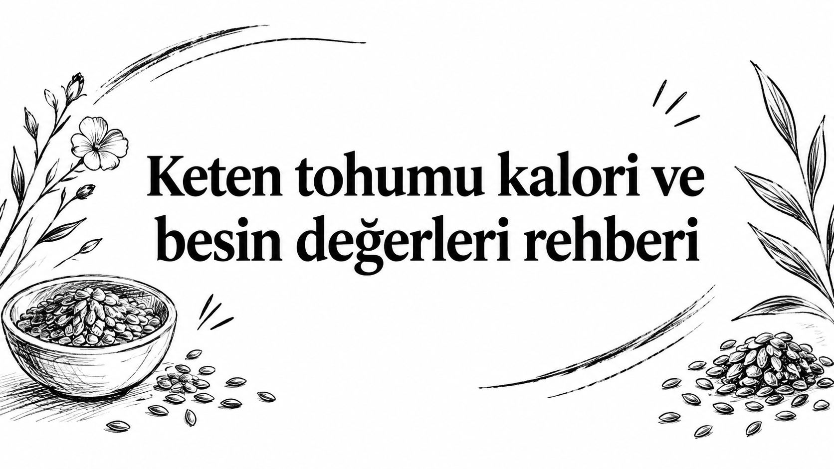 Keten tohumu kalori ve besin değerleri rehberi