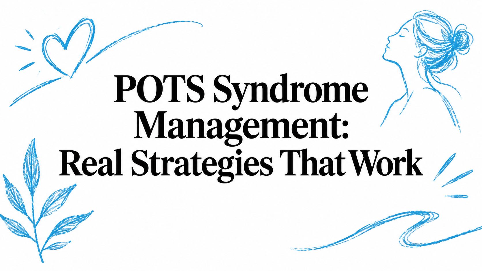 POTS Syndrome Management: Real Strategies That Work