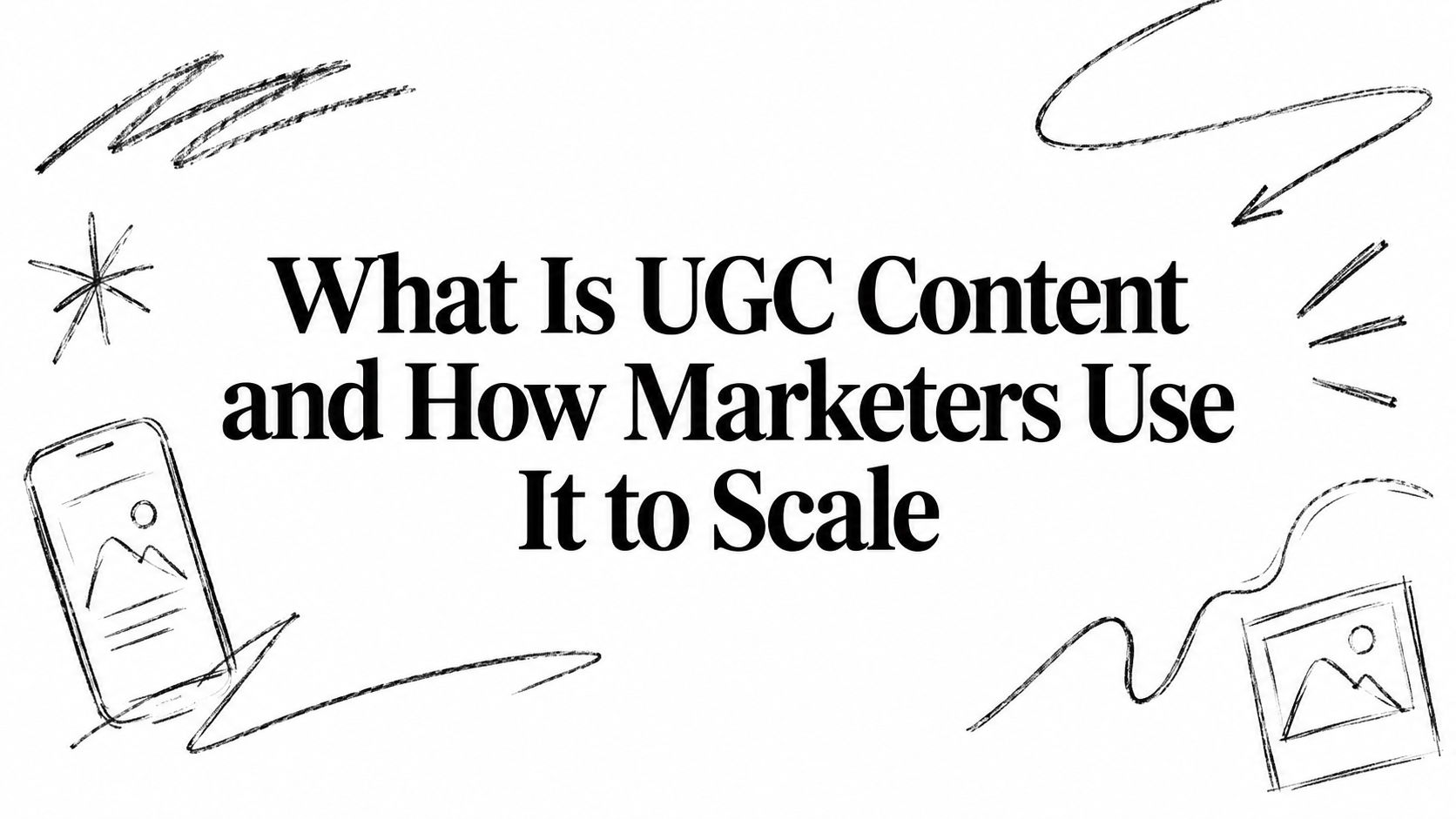 What Is UGC Content and How Marketers Use It to Scale