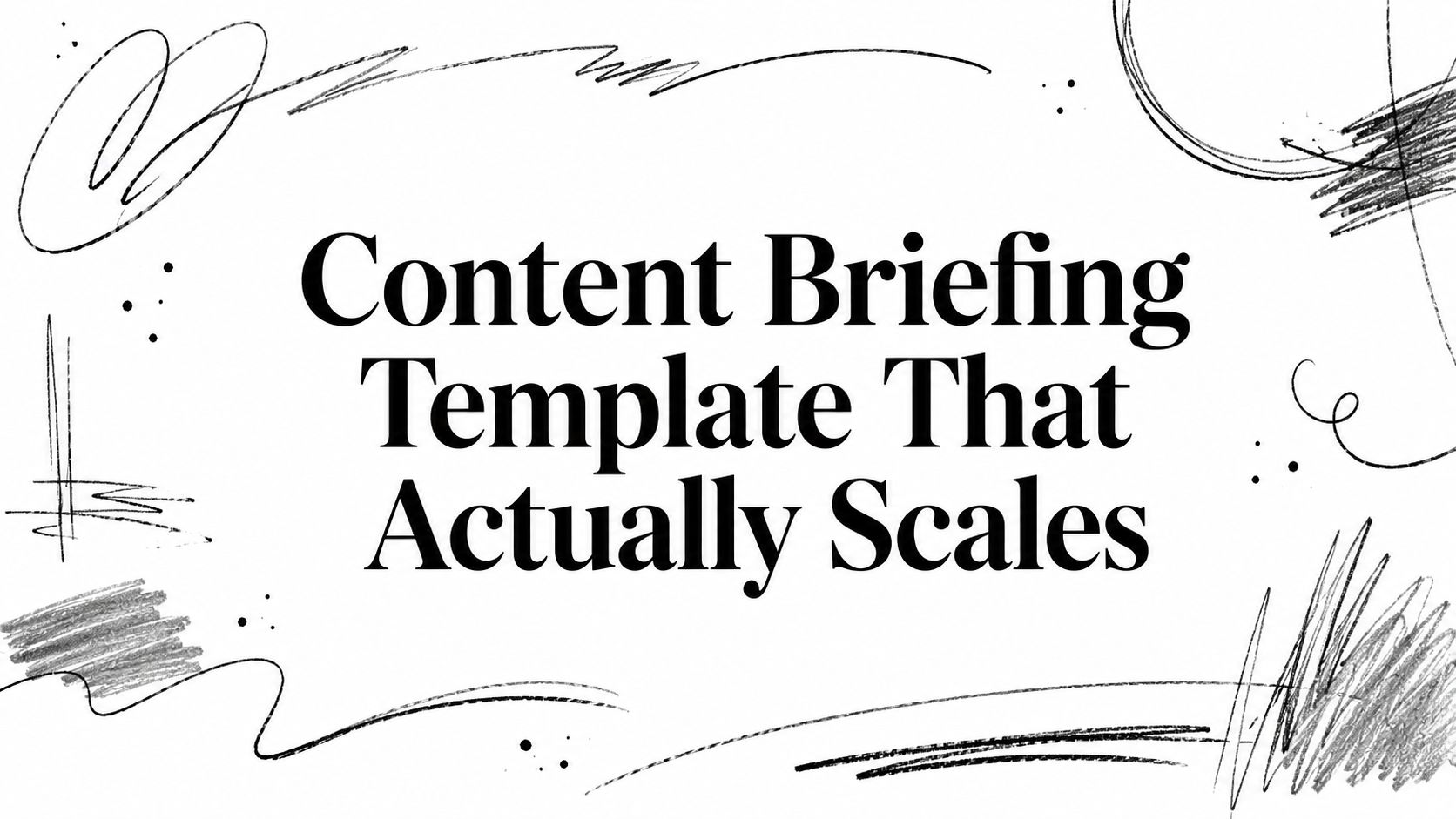 Content Briefing Template That Actually Scales