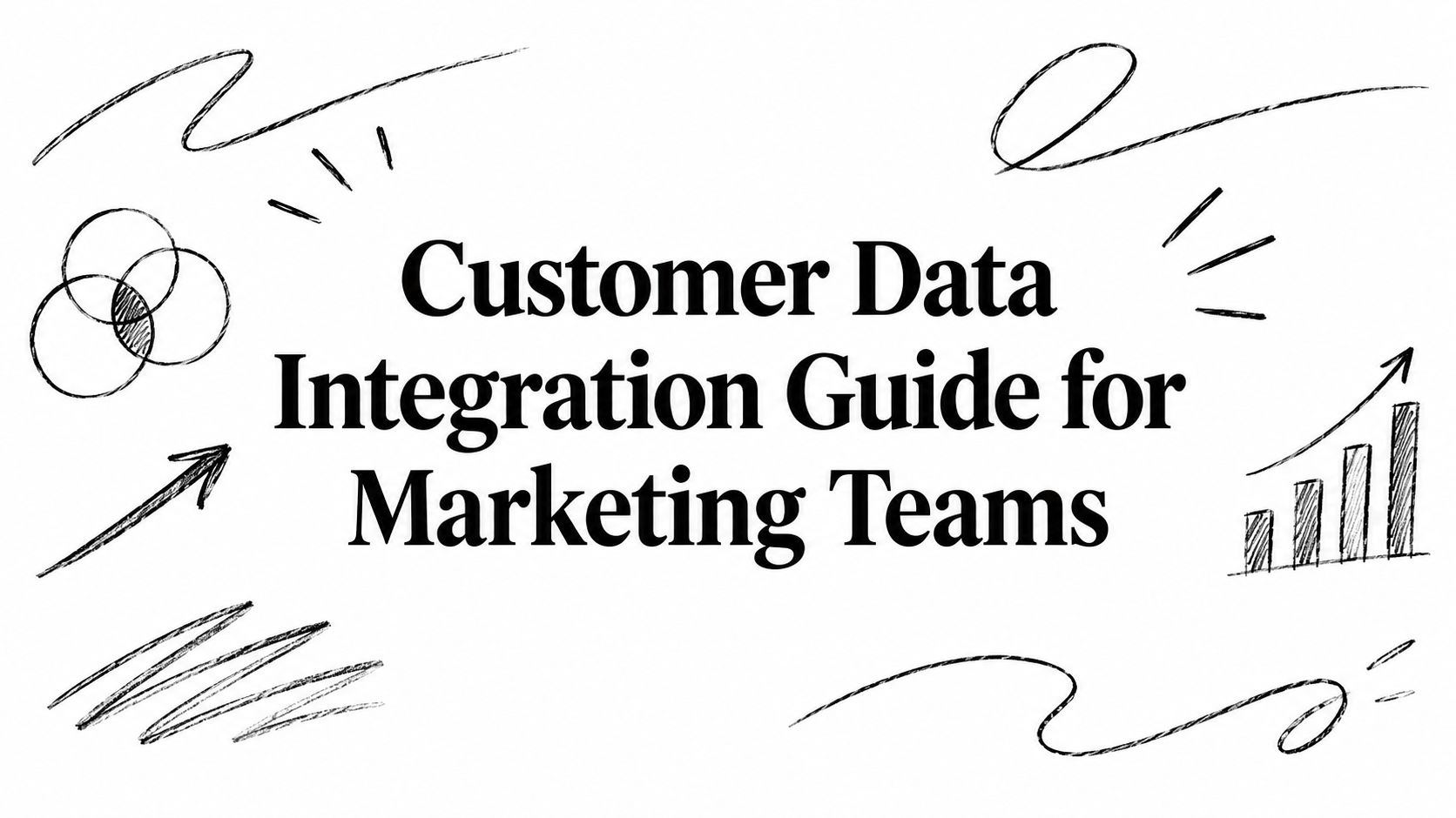 Customer Data Integration Guide for Marketing Teams