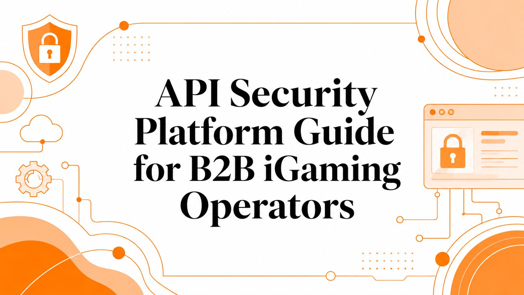 API Security Platform Guide for B2B iGaming Operators