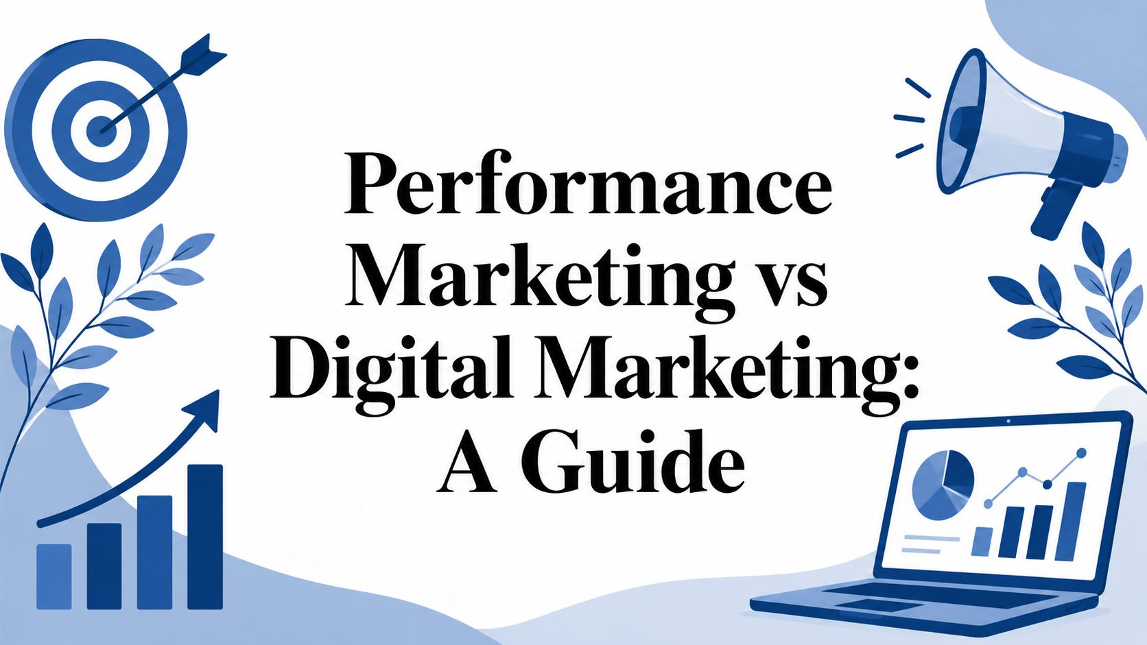 Performance Marketing vs Digital Marketing: A Guide: article cover