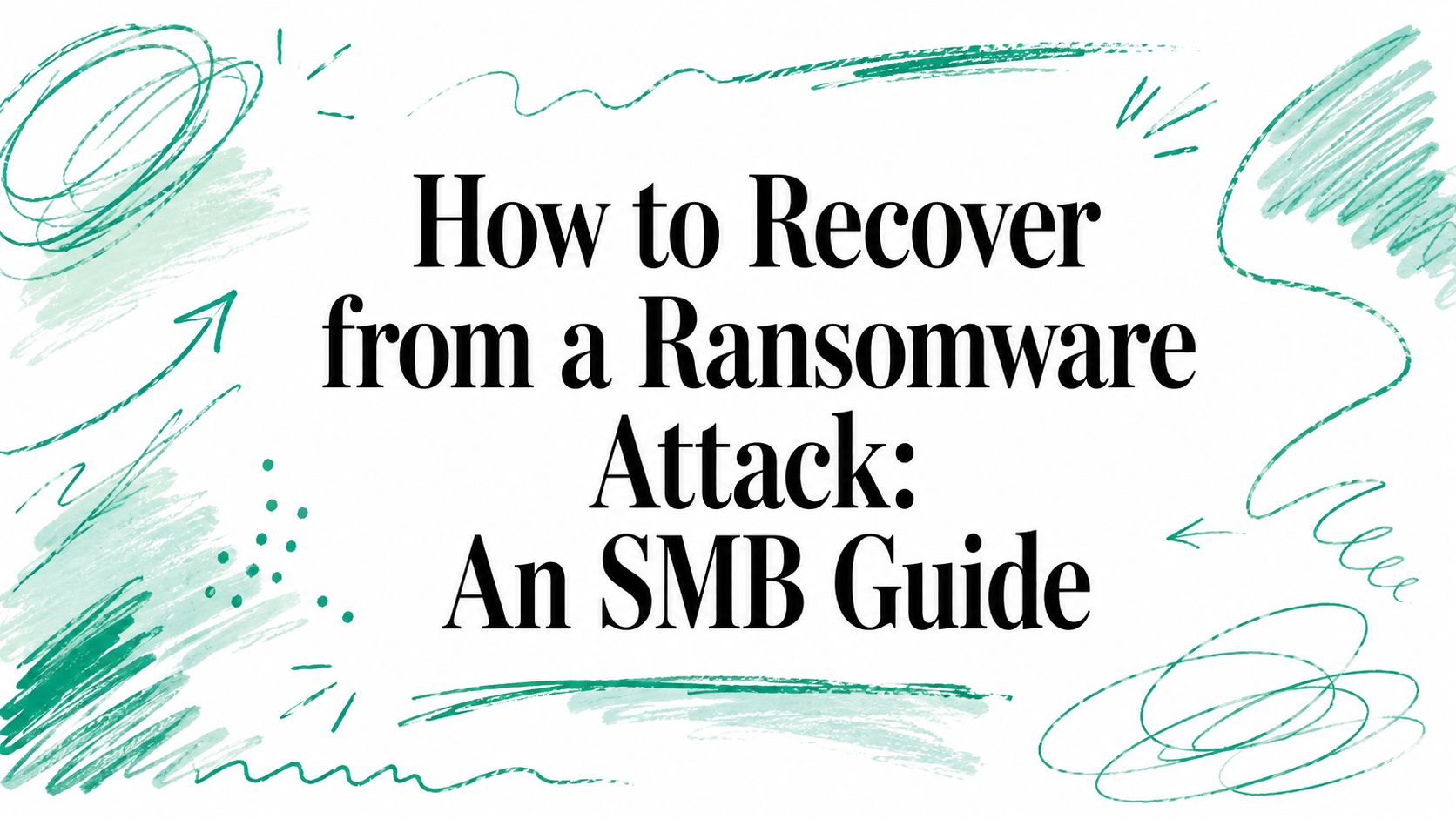 How to Recover from a Ransomware Attack: An SMB Guide
