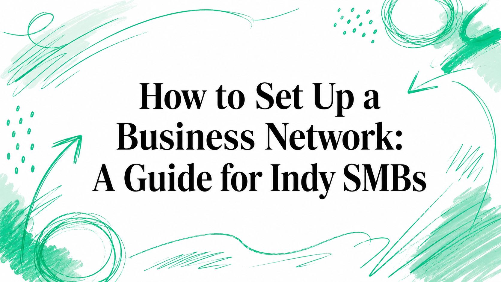 How to Set Up a Business Network: A Guide for Indy SMBs