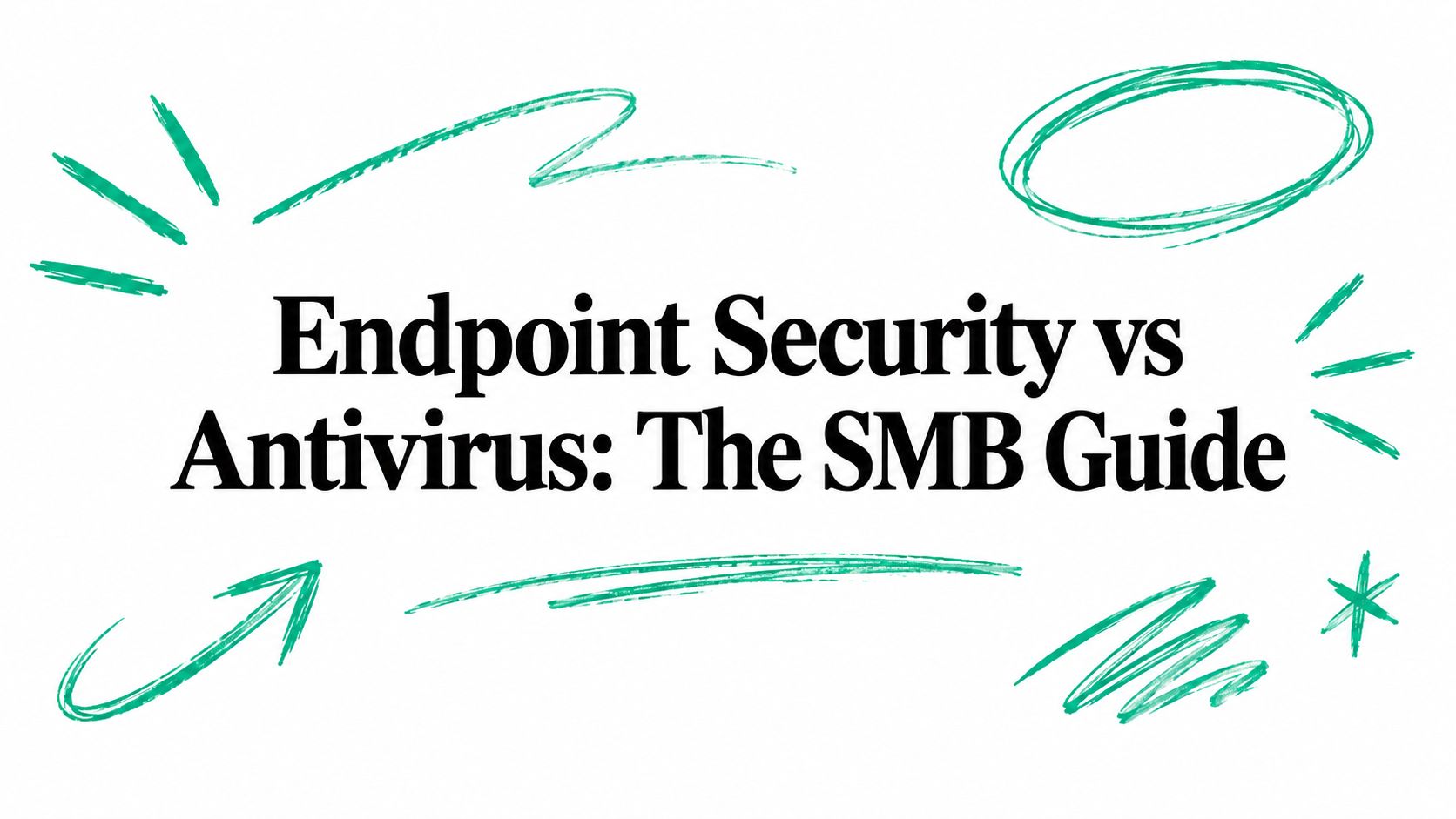 Endpoint Security vs Antivirus: The SMB Guide