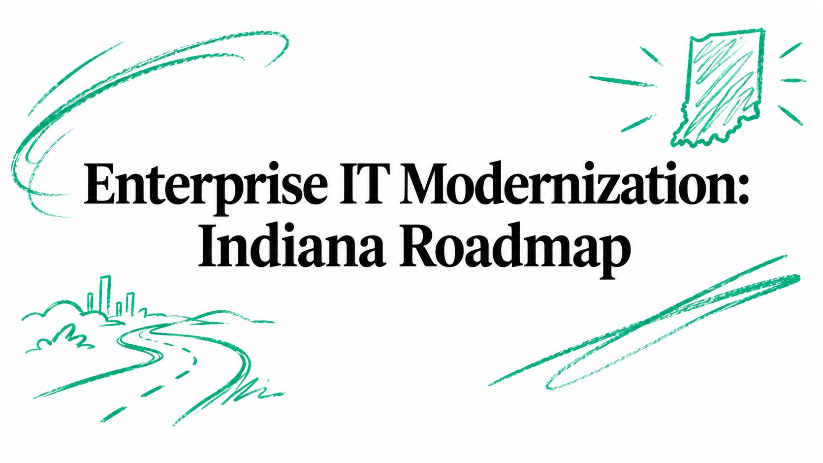 Enterprise IT Modernization: Indiana Roadmap