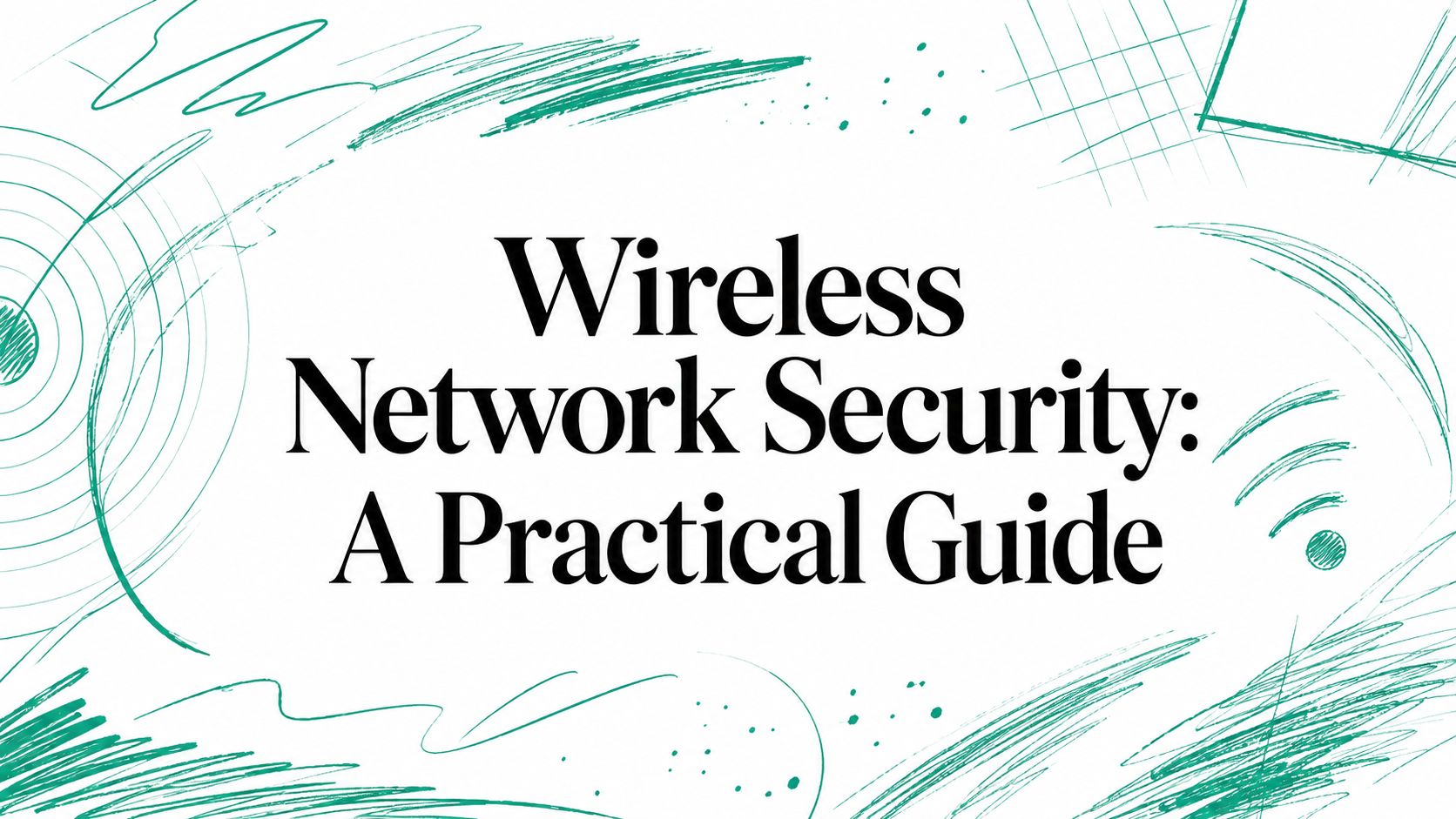 Wireless Network Security: A Practical Guide