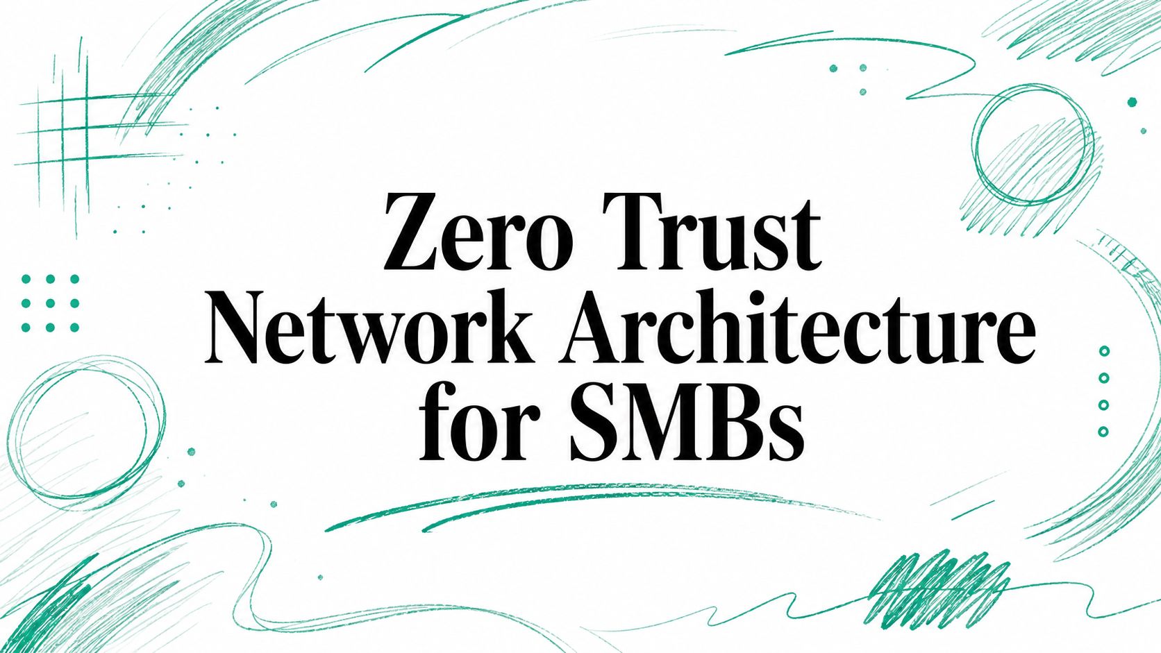 Zero Trust Network Architecture for SMBs