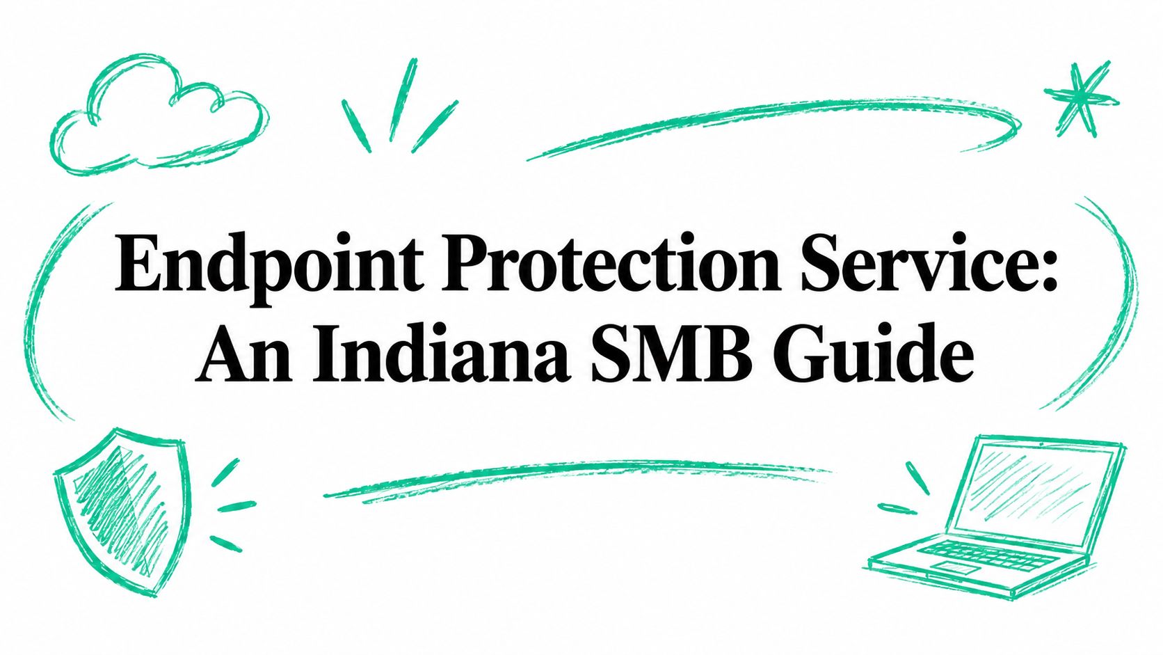 Endpoint Protection Service: An Indiana SMB Guide