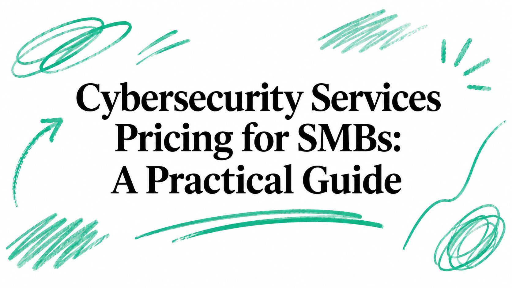 Cybersecurity Services Pricing for SMBs: A Practical Guide