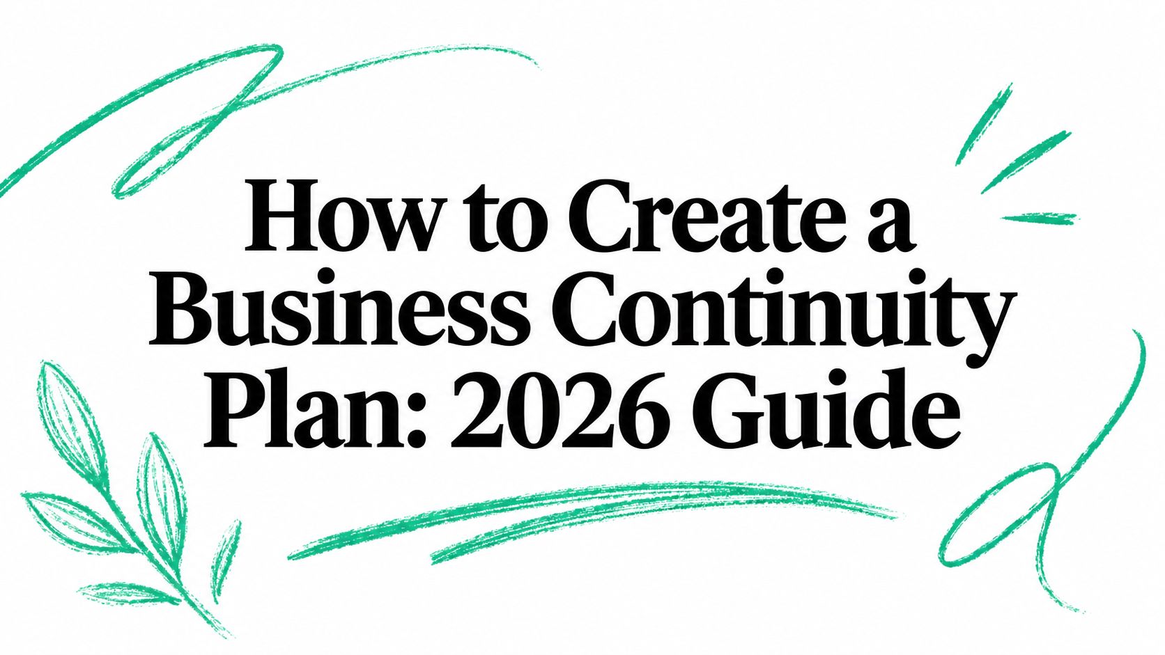 How to Create a Business Continuity Plan: 2026 Guide