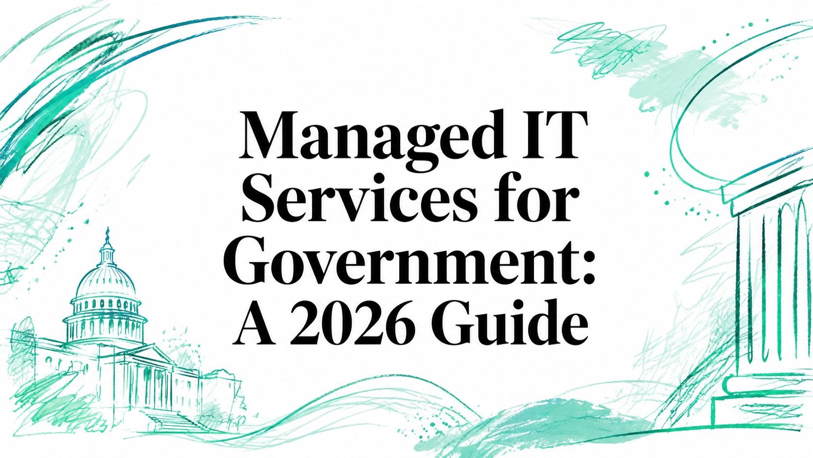 Managed IT Services for Government: A 2026 Guide