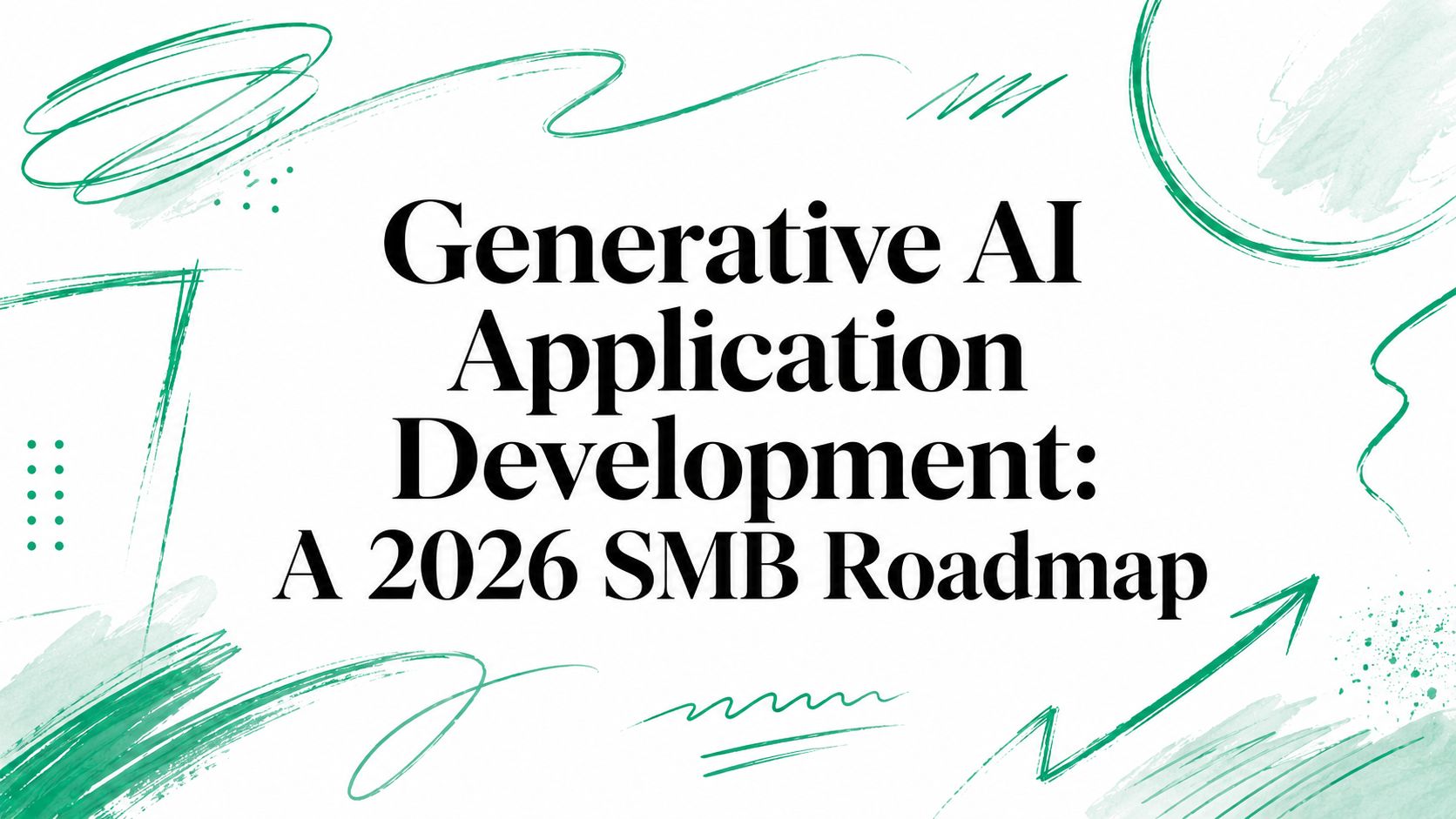 Generative AI Application Development: A 2026 SMB Roadmap