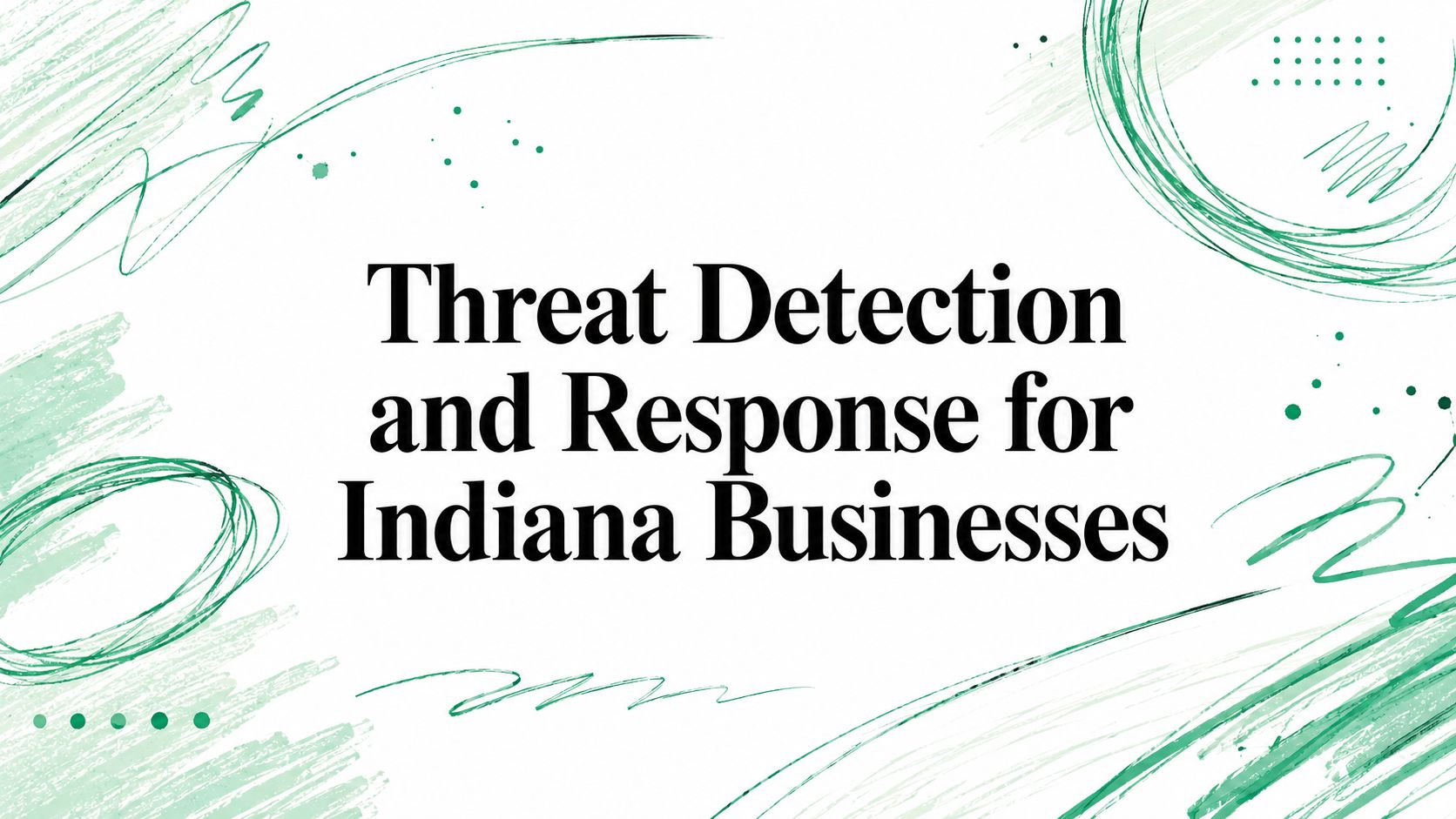 Threat Detection and Response for Indiana Businesses