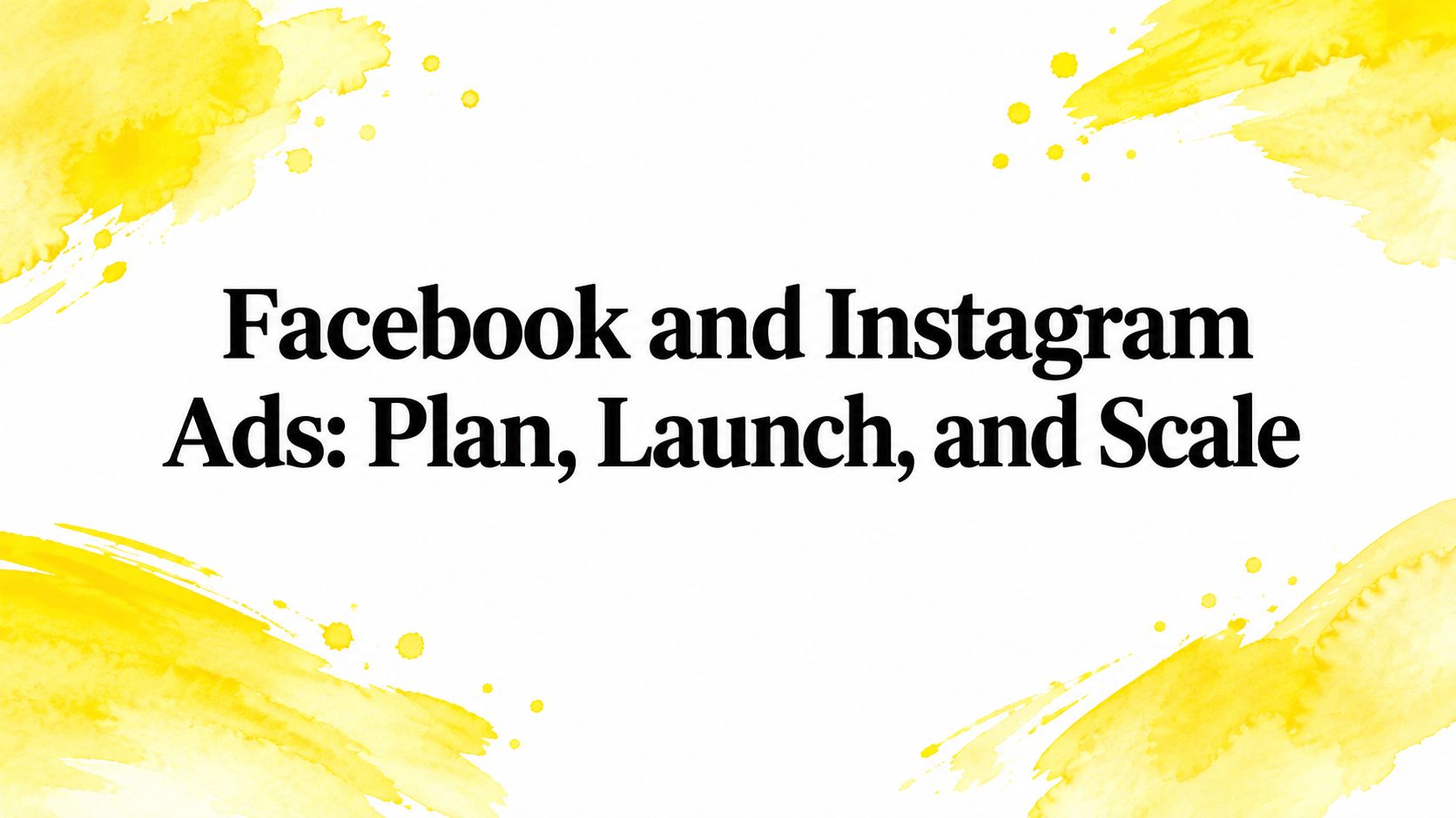 Facebook and Instagram Ads: Plan, Launch, and Scale