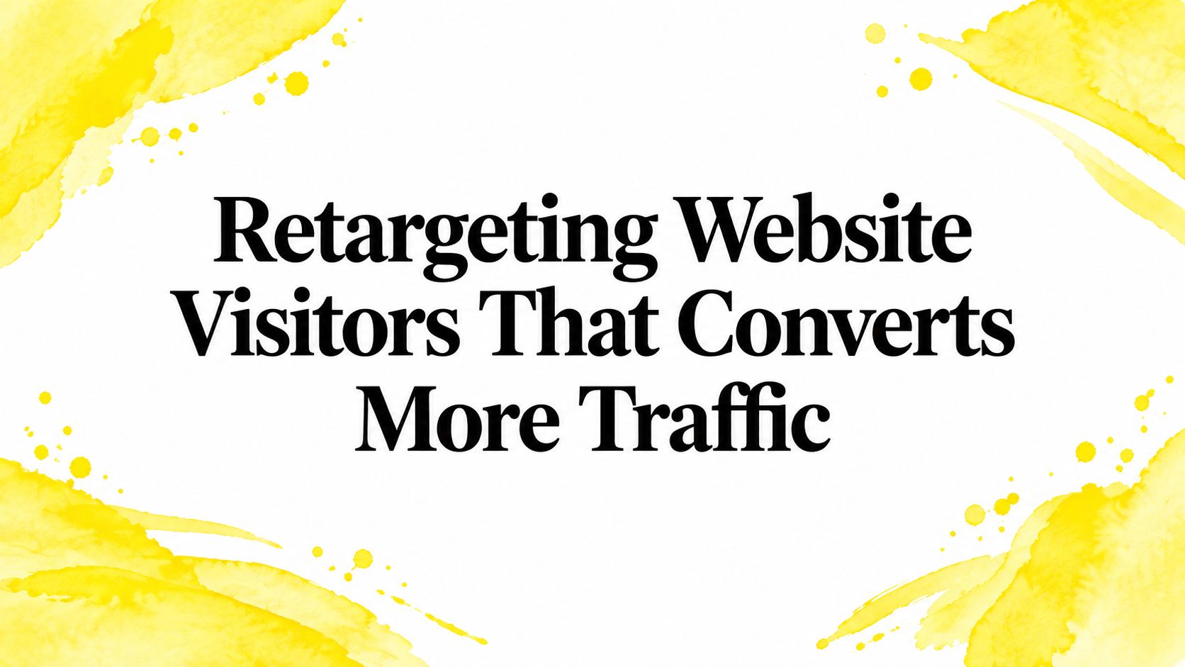 Retargeting Website Visitors That Converts More Traffic