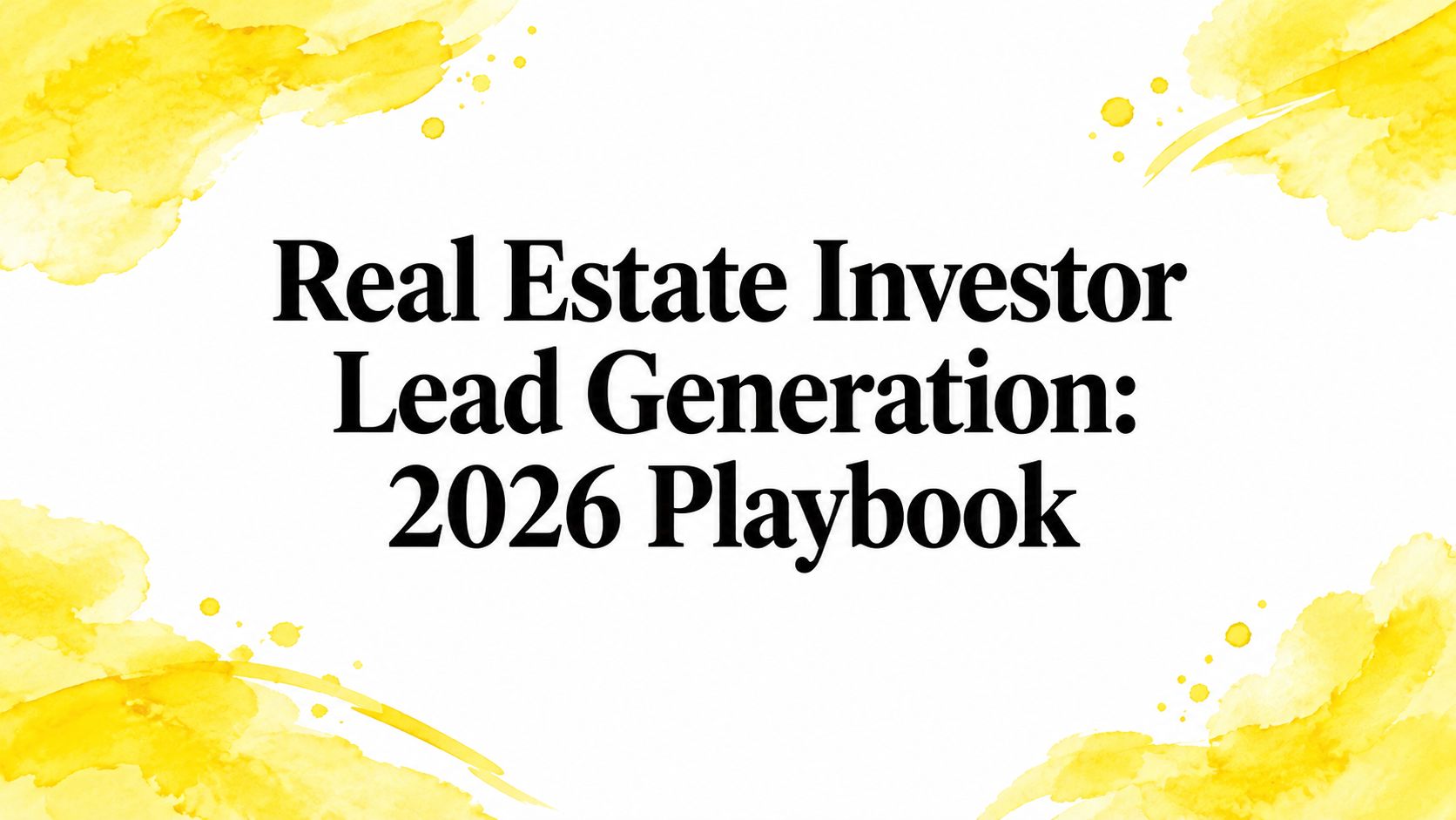 Real Estate Investor Lead Generation: 2026 Playbook