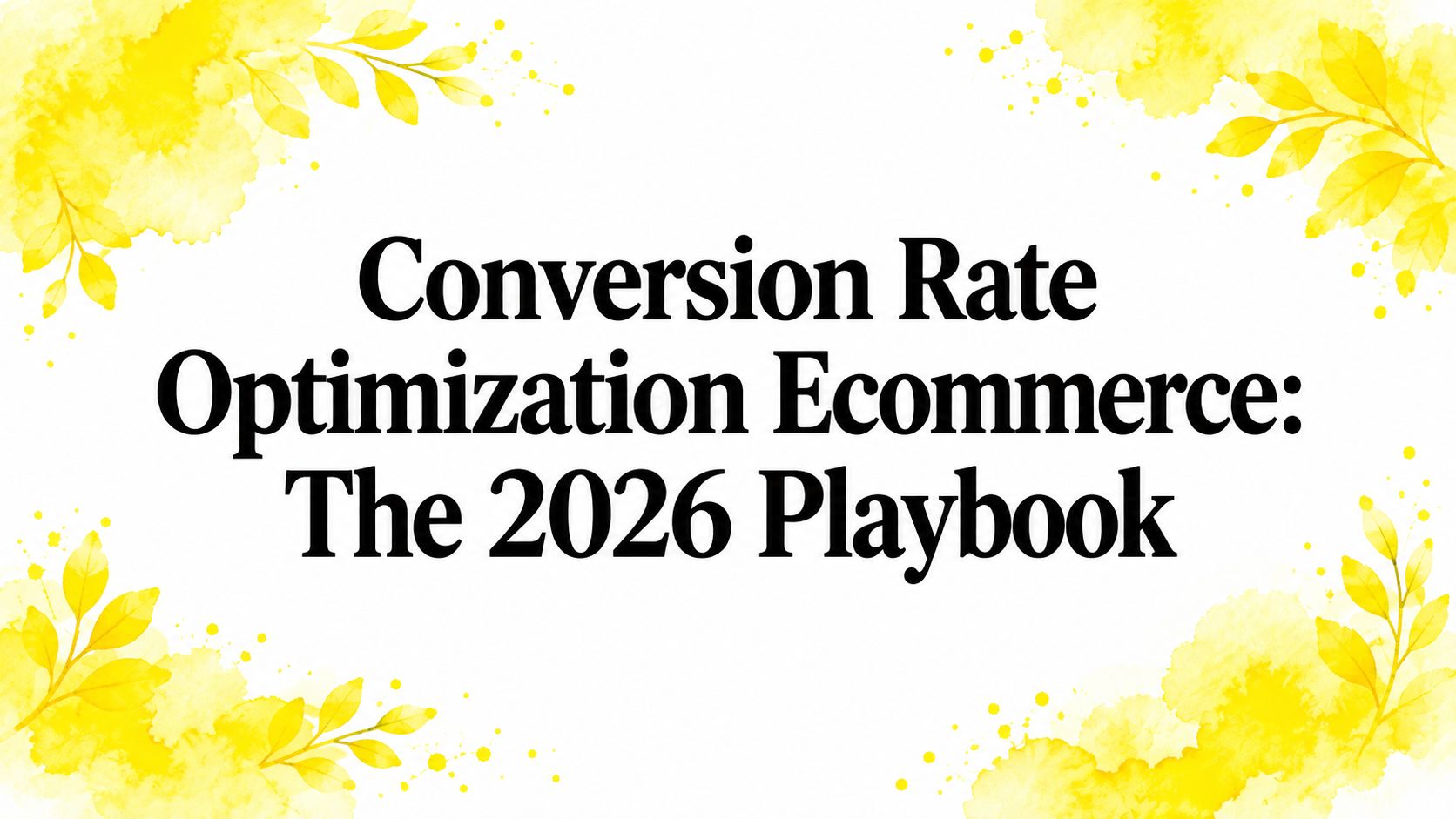 Conversion Rate Optimization Ecommerce: The 2026 Playbook