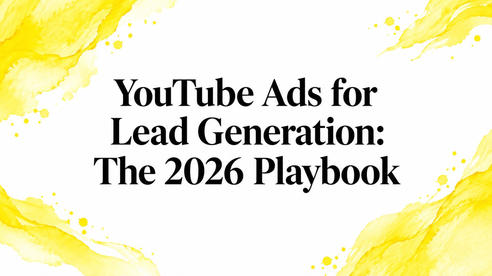 YouTube Ads for Lead Generation: The 2026 Playbook