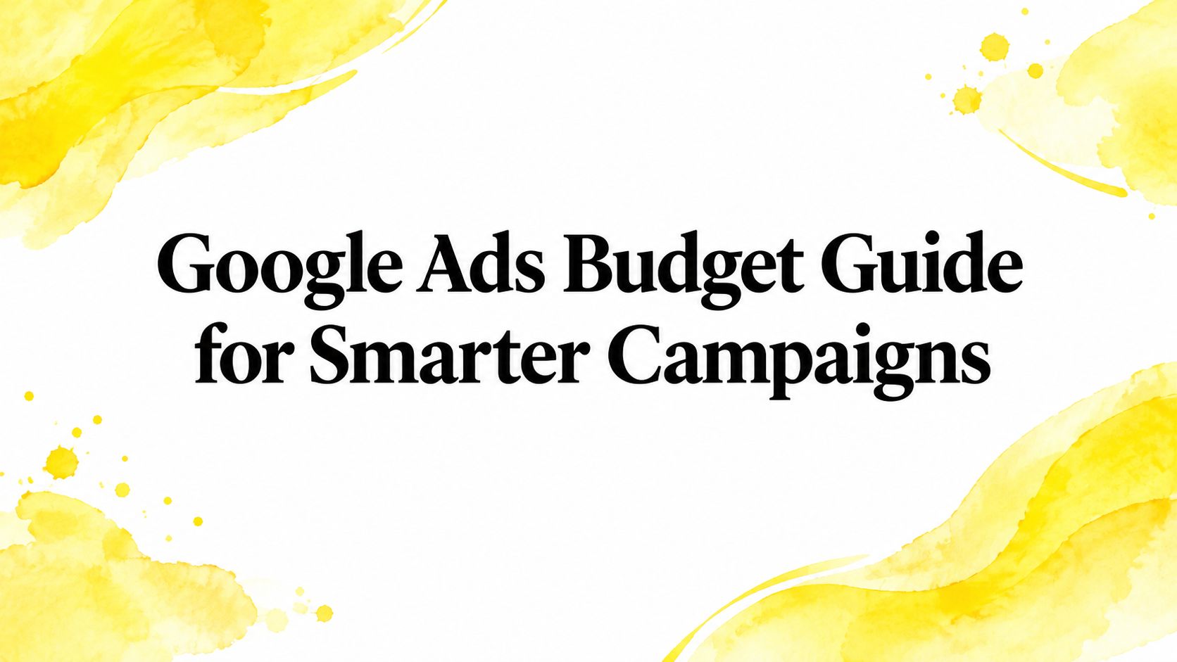 Google Ads Budget Guide for Smarter Campaigns