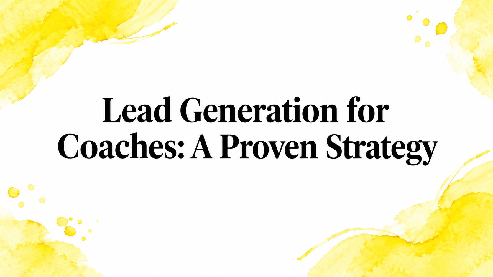 Lead Generation for Coaches: A Proven Strategy